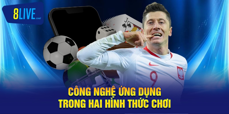Công nghệ ứng dụng trong hai hình thức chơi