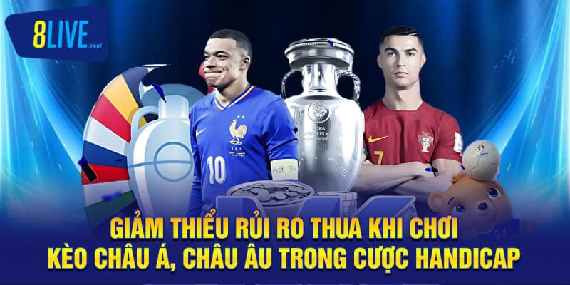 Giảm Thiểu Rủi Ro Thua Khi Chơi Kèo Châu Á, Châu Âu 8LIVE