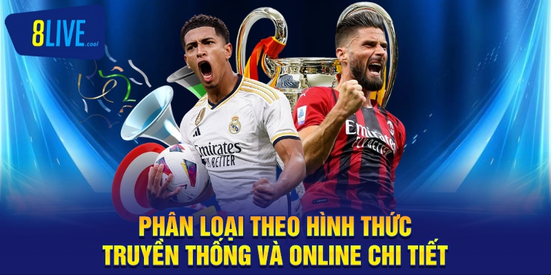 Phân Loại Hình Thức Cá Cược Truyền Thống Và Online Cùng 8LIVE 1 Phân loại theo hình thức truyền thống và online chi tiết